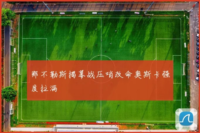 那不勒斯揭幕战压哨改命奥斯卡强度拉满