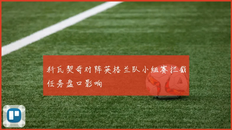 科瓦契奇对阵英格兰队小组赛拦截任务盘口影响