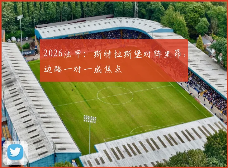 2026法甲:斯特拉斯堡对阵里昂,边路一对一成焦点