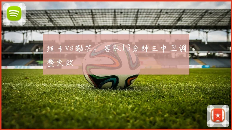 纽卡vs勒芒,客队13分钟三中卫调整失效