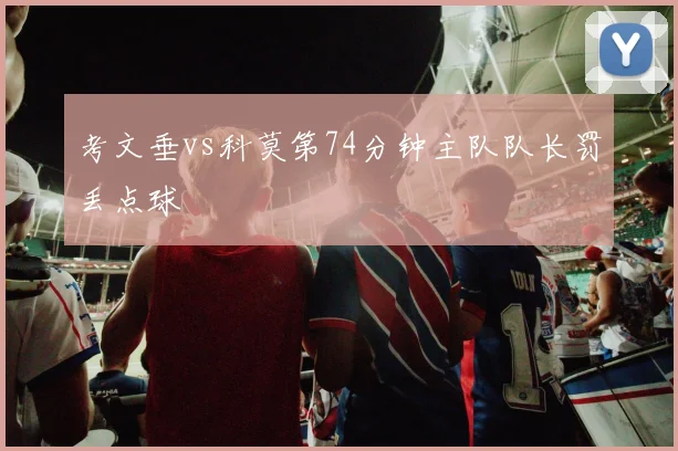 考文垂vs科莫第74分钟主队队长罚丢点球