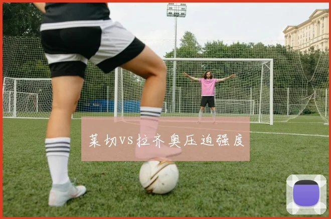 莱切vs拉齐奥压迫强度