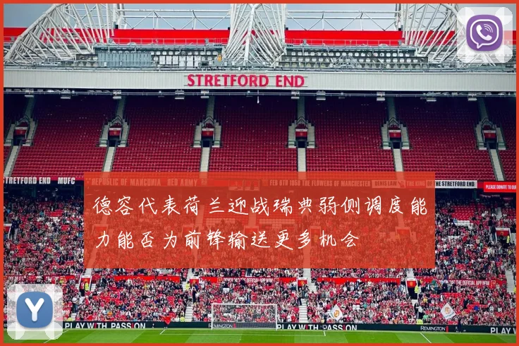德容代表荷兰迎战瑞典弱侧调度能力能否为前锋输送更多机会